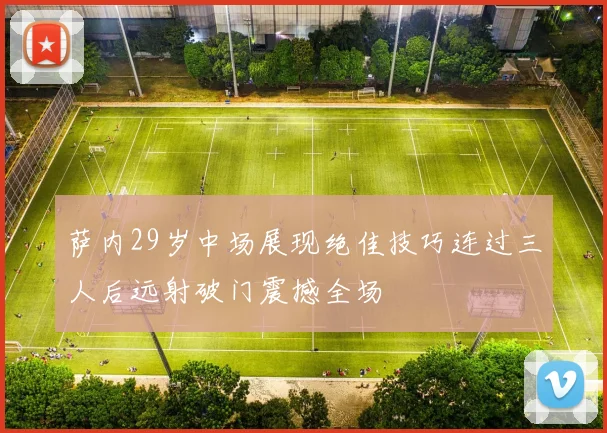 萨内29岁中场展现绝佳技巧连过三人后远射破门震撼全场